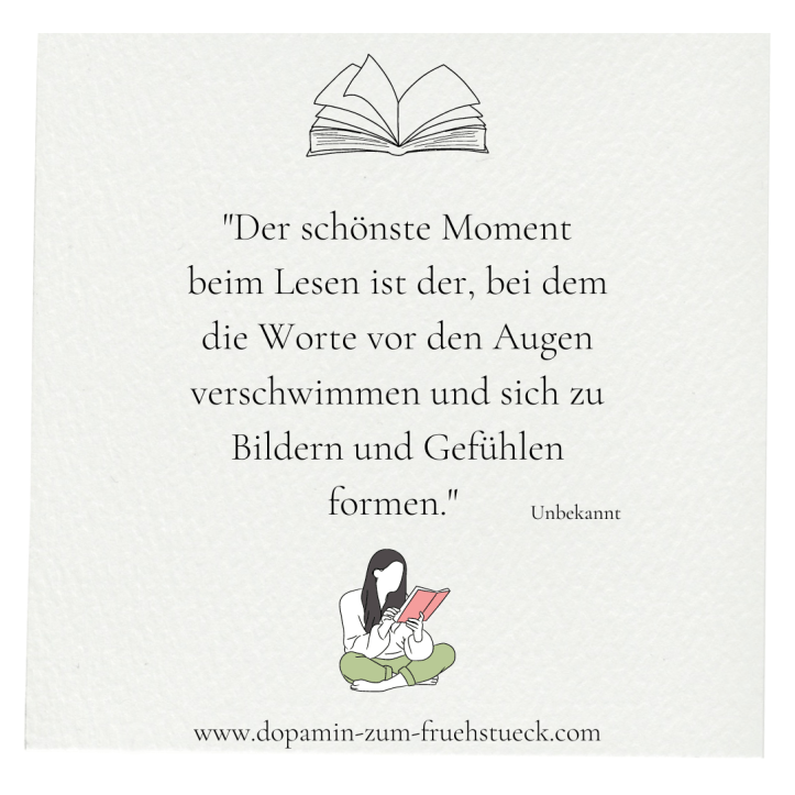 Heller Hintergrund; mittig oben ist ein aufgeschlagenes Buch abgebildet, unten mittig eine Frau die im Lotussitz sitzt und ein Buch liest. Zwischen den beiden Abbildungen steht ein Zitat: "Der schönste Moment beim Lesen ist der, bei dem die Worte vor den Augen verschwimmen und sich zu Bildern und Gefühlen formen." Autor ist unbekannt