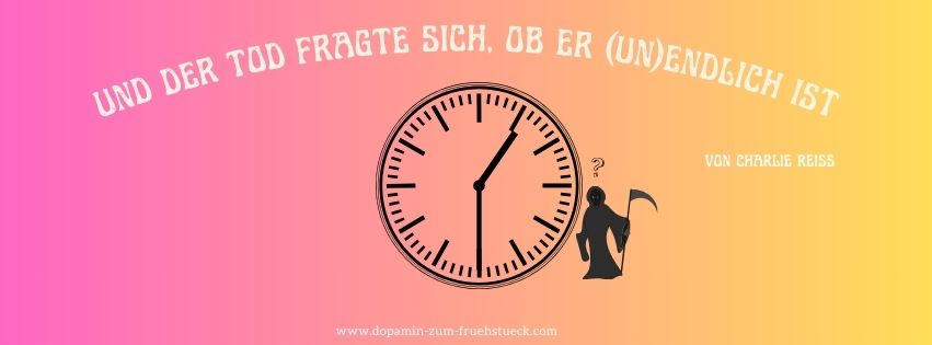 Eine schwarz gezeichnete Uhr, die auf 1:30 Uhr steht und daneben der Schatten eines Wesens (dem Tod) mit Mantel und Sense. Über dem Bild steht: Und der Tod fragte sich, ob er (Un)endlich ist